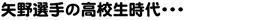 矢野選手の高校生時代