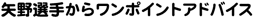 矢野選手からワンポイントアドバイス